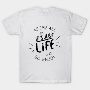 After all it`s just life so enjoy (black) T-Shirt